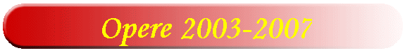 Opere 2003-2007